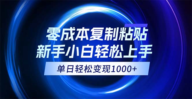 （12121期）0成本复制粘贴，小白轻松上手，无脑日入1000+，可批量放大-川川创富网