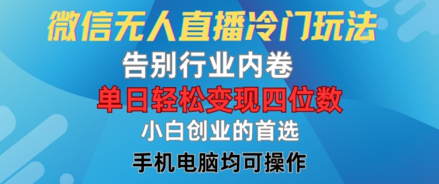 微信无人直播冷门玩法，告别行业内卷，单日轻松变现四位数，小白的创业首选-川川创富网