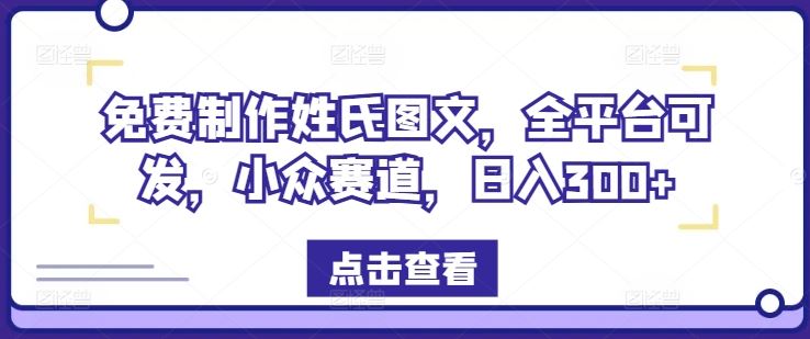免费制作姓氏图文，全平台可发，小众赛道，日入300+【揭秘】-川川创富网