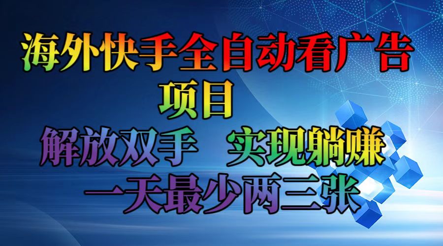 （12185期）海外快手全自动看广告项目    解放双手   实现躺赚  一天最少两三张-川川创富网