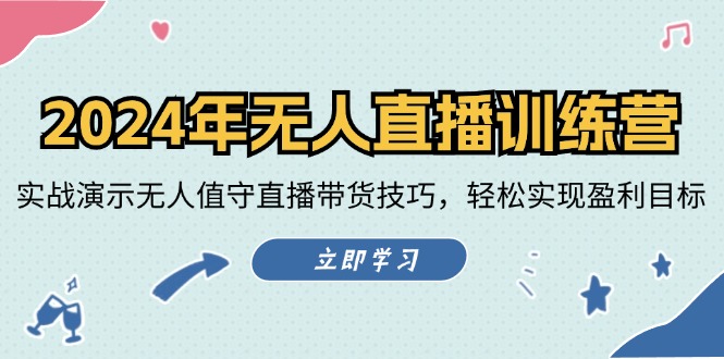 2024年无人直播训练营：实战演示无人值守直播带货技巧，轻松实现盈利目标-川川创富网