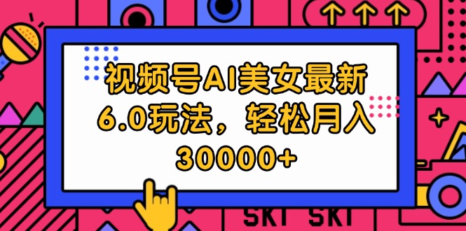 （12205期）视频号AI美女最新6.0玩法，轻松月入30000+-川川创富网