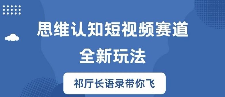 思维认知短视频赛道新玩法，胜天半子祁厅长语录带你飞【揭秘】-川川创富网