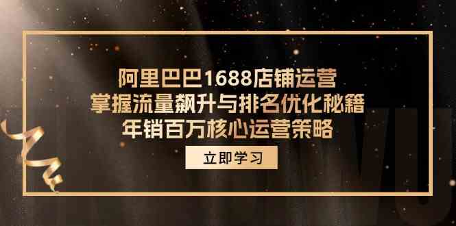 阿里巴巴1688店铺运营，掌握流量飙升与排名优化秘籍 年销百万核心运营策略-川川创富网