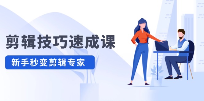 剪辑技巧速成课，高清拍摄+调色 转扇子，建筑-抠图精通，新手秒变剪辑专家-川川创富网