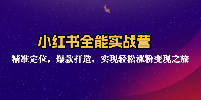 （12235期）小红书全能实战营：精准定位，爆款打造，实现轻松涨粉变现之旅-川川创富网