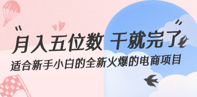 （12241期）月入五位数 干就完了 适合新手小白的全新火爆的电商项目-川川创富网