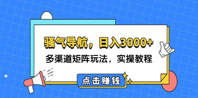 （12255期）日入3000+ 骚气导航，多渠道矩阵玩法，实操教程-川川创富网