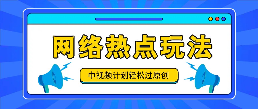 中视频计划之网络热点玩法，每天几分钟利用热点拿收益！-川川创富网