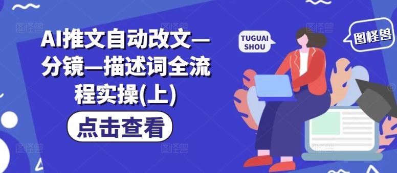 AI推文自动改文—分镜—描述词全流程实操(上)-川川创富网
