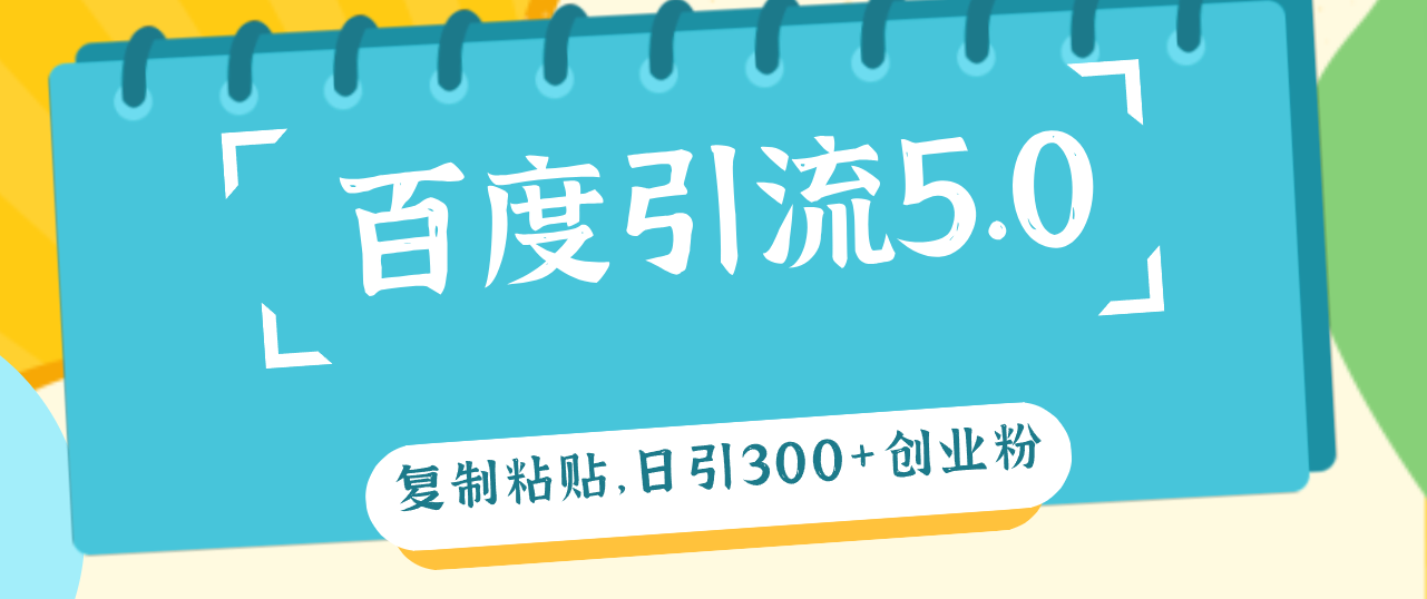 （12331期）百度引流5.0，复制粘贴，日引300+创业粉，加爆你的微信-川川创富网
