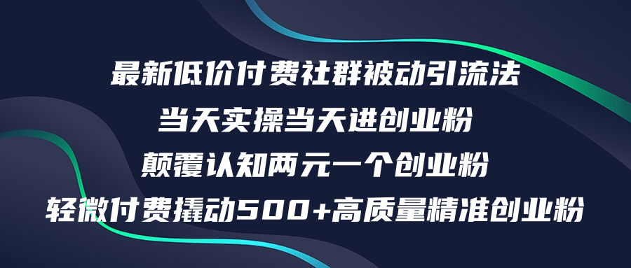 （12346期）最新低价付费社群日引500+高质量精准创业粉，当天实操当天进创业粉，日…-川川创富网