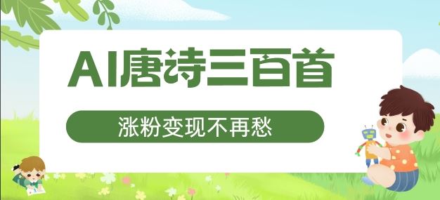 AI唐诗三百首，涨粉变现不再愁，非常适合宝妈的副业【揭秘】-川川创富网