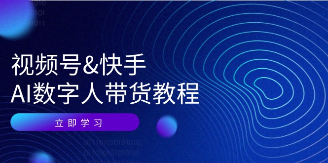 （12470期）视频号&快手-AI数字人带货教程：认知、技术、运营、拓展与资源变现-川川创富网