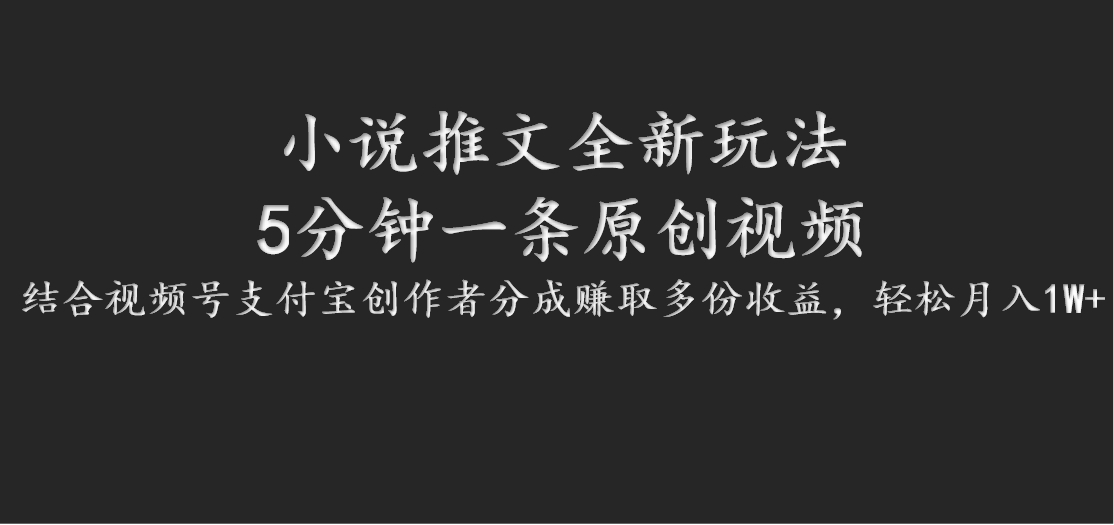 小说推文全新玩法，5分钟一条原创视频，结合视频号支付宝创作者分成赚取多份收益-川川创富网