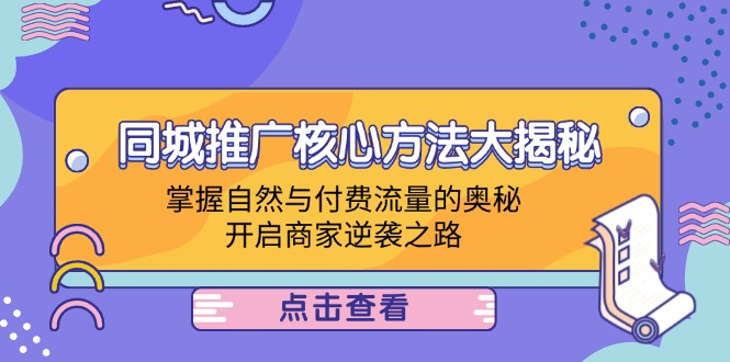 同城推广核心方法大揭秘：掌握自然与付费流量的奥秘，开启商家逆袭之路-川川创富网