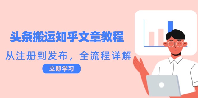 头条搬运知乎文章教程：从注册到发布，全流程详解-川川创富网