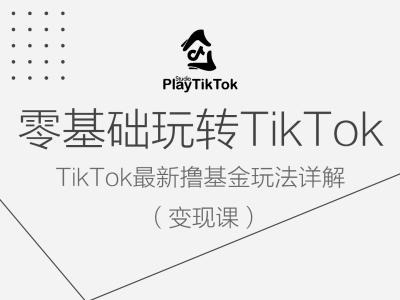 零基础玩转TiKToK变现课，TikTok最新撸基金玩法详解-川川创富网