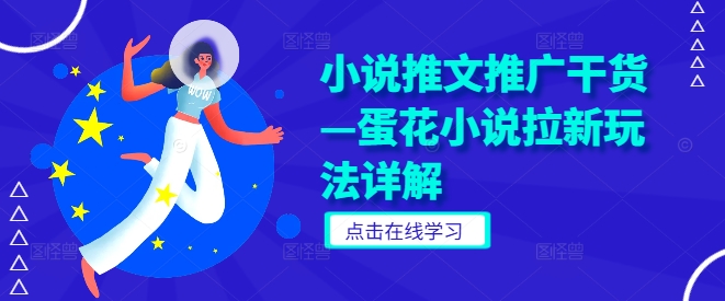 小说推文推广干货—蛋花小说拉新玩法详解-川川创富网