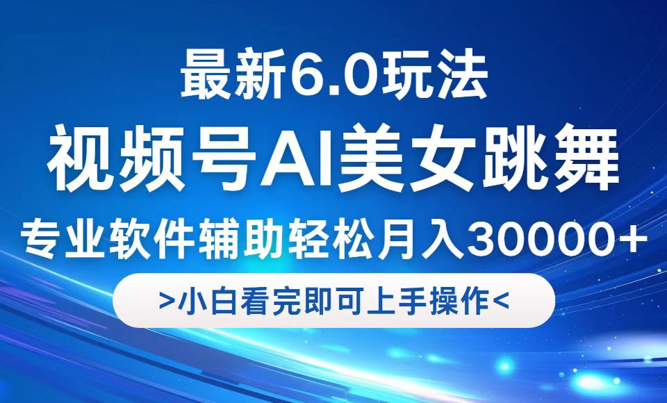 视频号最新6.0玩法，当天起号小白也能轻松月入30000+-川川创富网