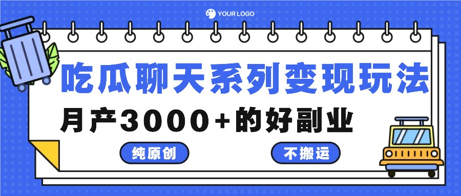 吃瓜聊天系列变现玩法，纯原创不搬运，月产3000+的好副业-川川创富网