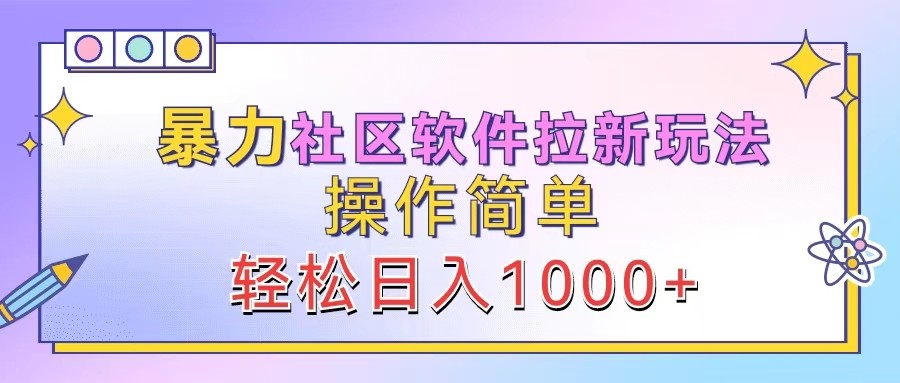 暴力社区软件拉新玩法，操作简单，轻松日入1000+-川川创富网