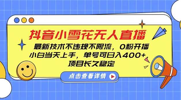 DY小雪花无人直播，0粉开播，不违规不限流，新手单号可日入4张，长久稳定【揭秘】-川川创富网