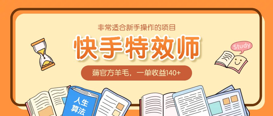 非常适合新手操作的项目：快手特效师，薅官方羊毛，一单收益140+-川川创富网