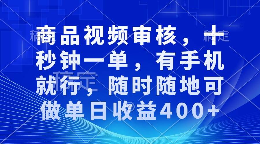 （13684期）商品视频审核，十秒钟一单，有手机就行，随时随地可做单日收益400+-川川创富网