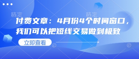 付费文章：4月份4个时间窗口，我们可以把短线交易做到极致-川川创富网