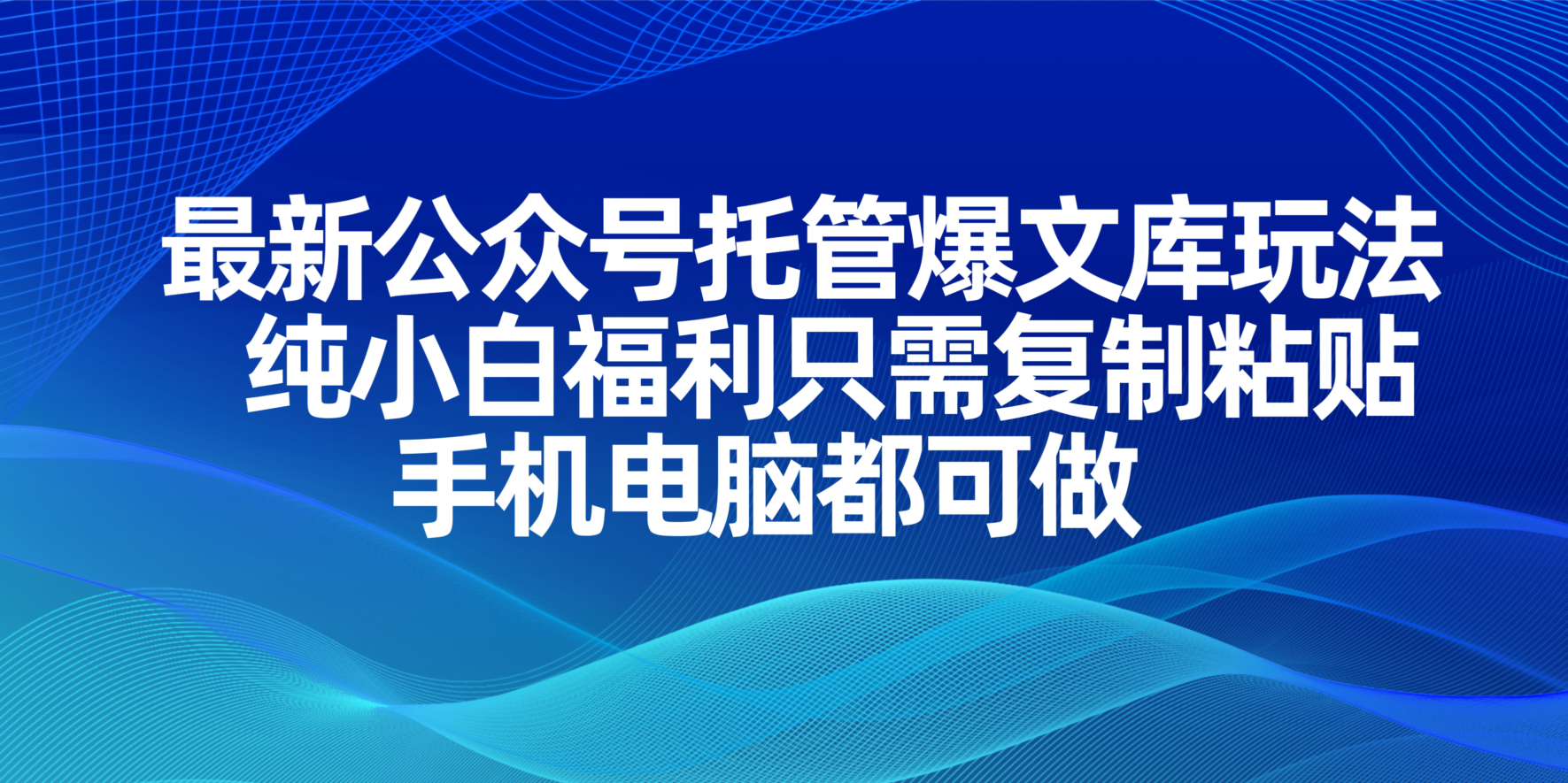 最新公众号托管爆文库玩法，纯小白福利只需复制粘贴，手机电脑都可做-川川创富网