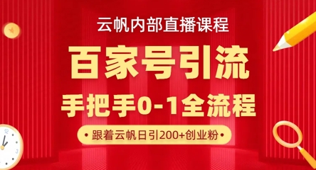 【云帆内部直播课】百家号高效引流 ，单号单日引300+精准创业粉，一分钟一条原创素材，引爆你的私域流量-川川创富网