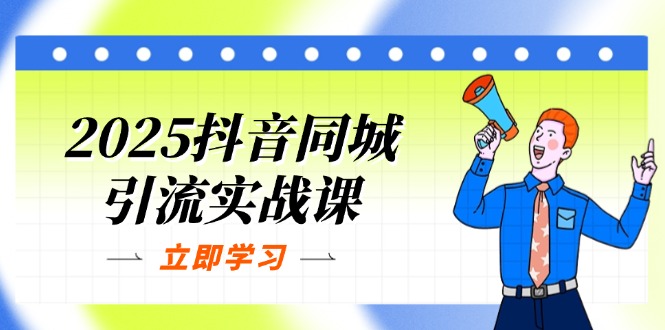 2025抖音同城引流实战课：单店模型+团购爆款逻辑，快速提升POI热度分-川川创富网