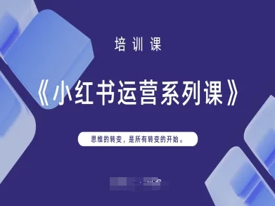 小红书运营系列课，思维的转变，是所有转变的开始-川川创富网