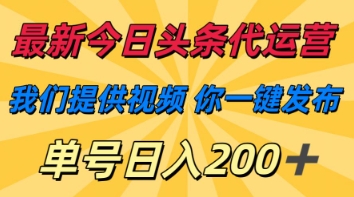 最新今日头条代运营，我们提供视频，你一键发布，单号日入200+【揭秘】-川川创富网