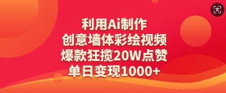 利用Ai制作创意墙体彩绘视频，爆款狂揽20W点赞，单日变现数张-川川创富网