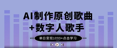 AI制作原创歌曲+数字人歌手，单日变现1k-川川创富网