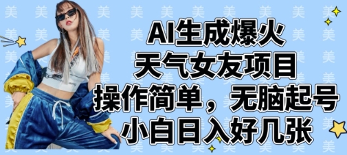 AI生成爆火天气女友项目，操作简单，无脑起号，小白日入好几张-川川创富网