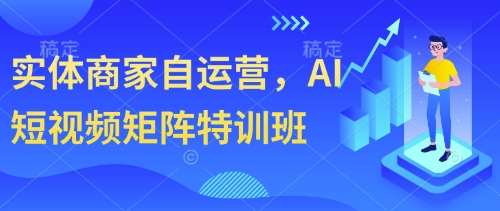 实体商家自运营，AI短视频矩阵特训班-川川创富网