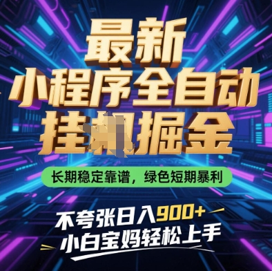 最新小程序全自动挂G掘金，长期稳定靠谱，绿色短期暴利不夸张日入9张，小白宝妈轻松上手【揭秘】-川川创富网