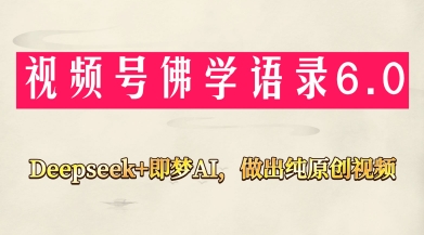 视频号佛学禅语6.0，用Deepseek+即梦ai，做纯原创视频，新手小白，也能月入1W+-川川创富网