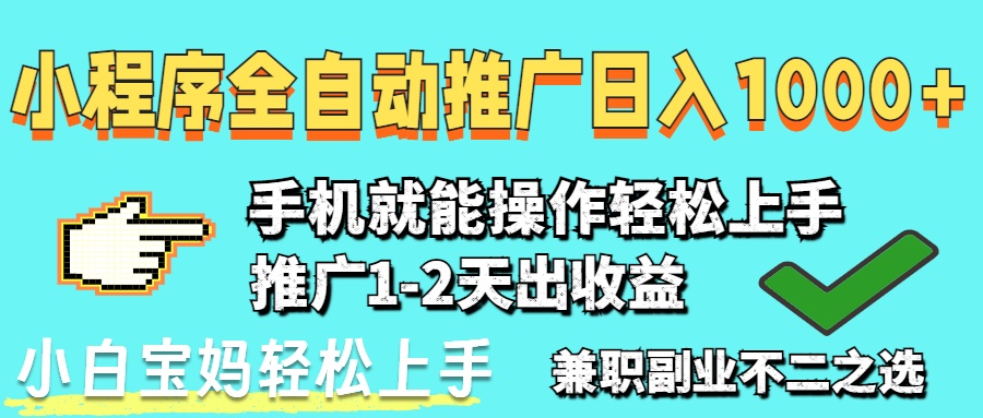 2025年最新风口，小程序自动推广，稳定日入1000+，小白轻松上手-川川创富网