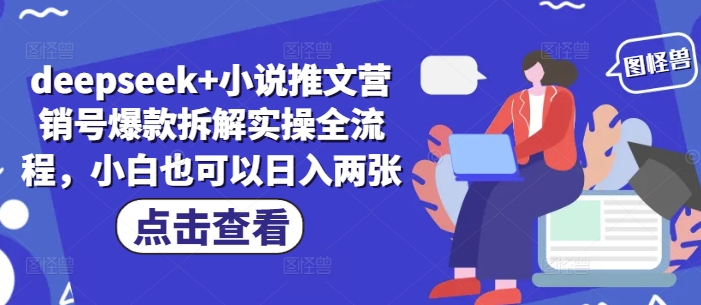 deepseek+小说推文营销号爆款拆解实操全流程，小白也可以日入两张-川川创富网