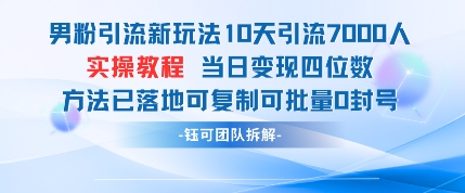 男粉引流新玩法10天引流7000人当日变现四位数可复制可批量0封号-川川创富网