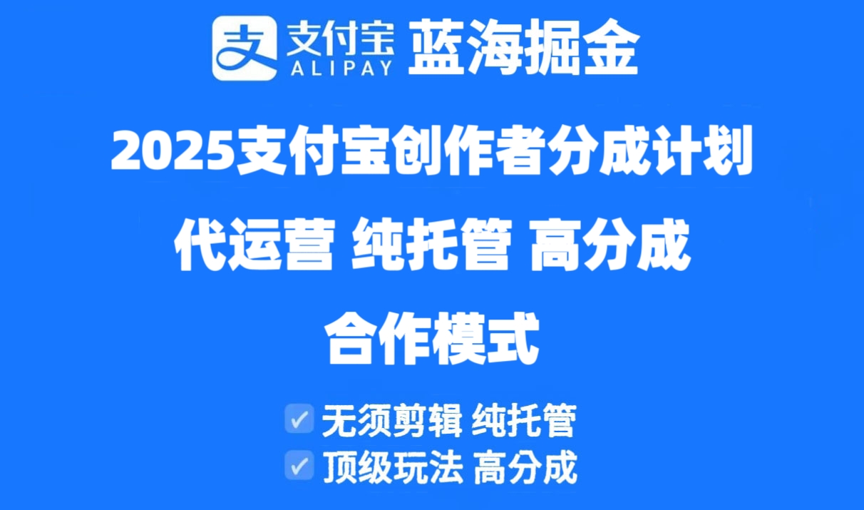 2025支付宝创作者分成计划代运营，纯托管，高分成，合作模式！-川川创富网