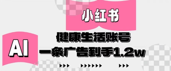 小红书AI健康生活账号，作品制作简单好变现，一条广告到手1.2w-川川创富网