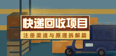 快递回收项目拆解_注册渠道与全流程原理解析-川川创富网