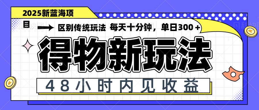 得物新玩法，48小时内见收益，一天变现300＋，可矩阵-川川创富网