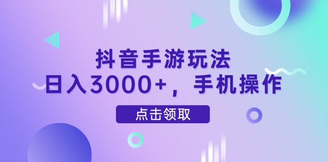 抖音手游玩法，日入3000+，手机操作-川川创富网
