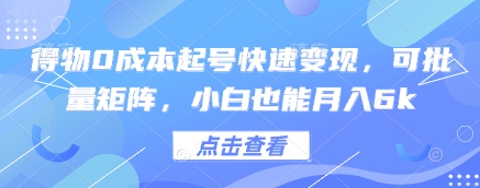得物0成本起号快速变现，可批量矩阵，小白也能月入6k-川川创富网